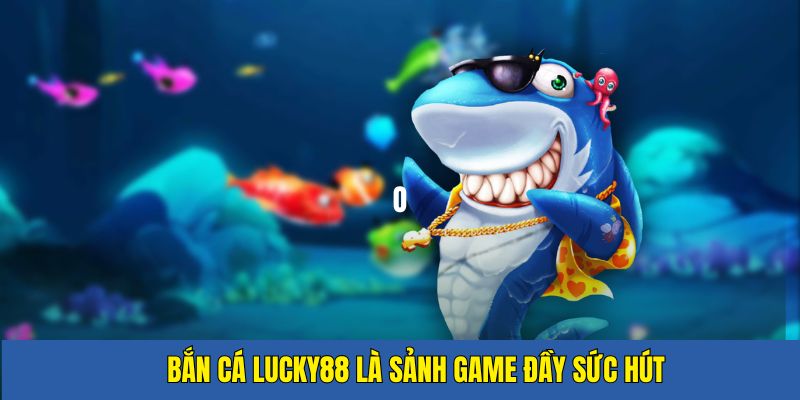 Giới thiệu sảnh bắn cá Lucky88